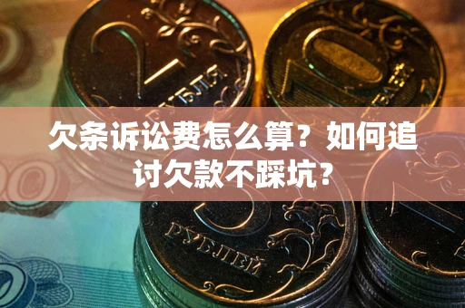 济南欠条诉讼费怎么算？如何追讨欠款不踩坑？