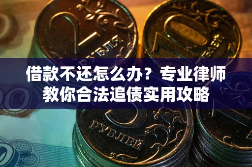 济南借款不还怎么办？专业律师教你合法追债实用攻略