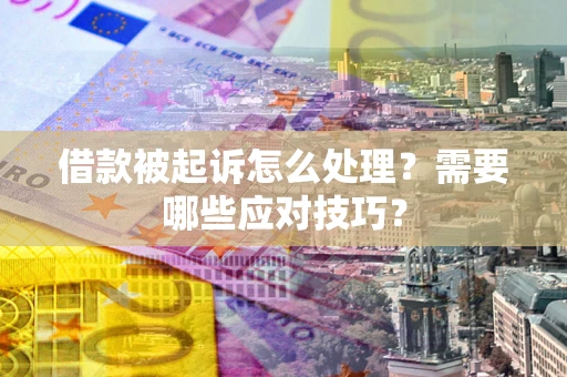 济南借款被起诉怎么处理？需要哪些应对技巧？