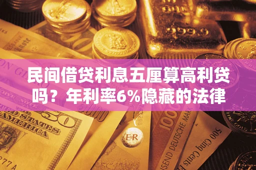 济南民间借贷利息五厘算高利贷吗？年利率6%隐藏的法律风险全解析