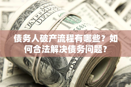 济南债务人破产流程有哪些？如何合法解决债务问题？