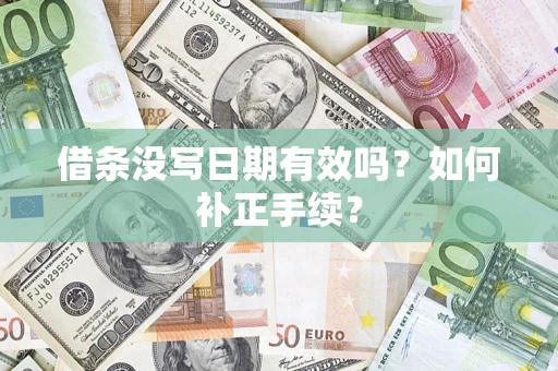 济南借条没写日期有效吗？如何补正手续？