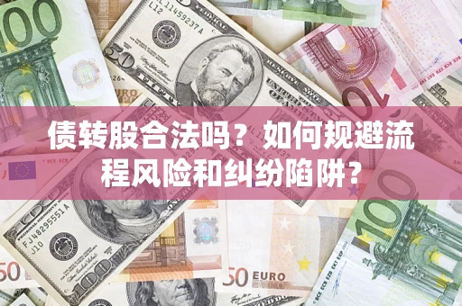 济南债转股合法吗？如何规避流程风险和纠纷陷阱？