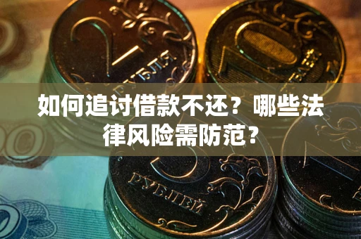 济南如何追讨借款不还？哪些法律风险需防范？